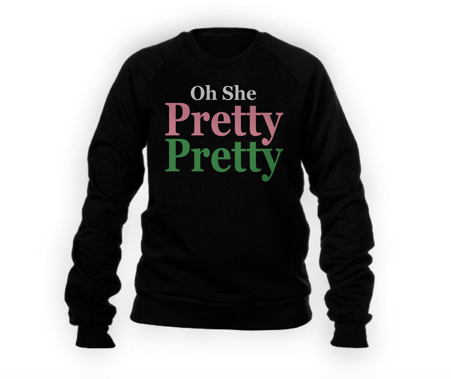 Oh She Pretty Pretty Sweatshirt